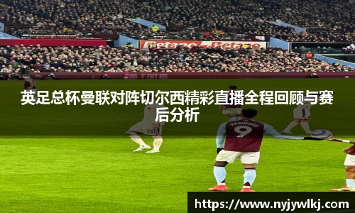 英足总杯曼联对阵切尔西精彩直播全程回顾与赛后分析